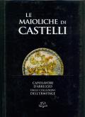 Le maioliche di Castelli. Capolavori d\