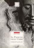 La passione degli Umbri. Crocifissi di legno in Valle Umbra tra Medioevo e Rinascimento.