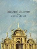 Bernardo Bellotto and the Capitals of Europe.