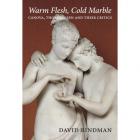 WARM FLESH, COLD MARBLE - CANOVA, THORWALDSEN AND THEIR CRITICS