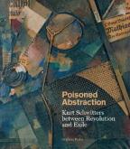 POISONED ABSTRACTION. KURT SCHWITTERS BETWEEN REVOLUTION AND EXILE