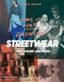 THIS IS NOT FASHION. STREETWEAR PAST, PRESENT AND FUTURE