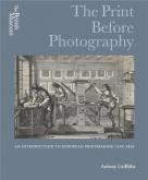 THE PRINT BEFORE PHOTOGRAPHY : AN INTRODUCTION TO EUROPEAN PRINTMAKING 1550 - 1820