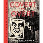 COVERT TO OVERT : THE UNDER/OVERGROUND ART OF SHEPARD FAIREY