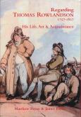 REGARDING THOMAS ROWLANDSON 1757-1827. HIS LIFE, ART & ACQUAINTANCE
