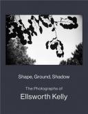 SHAPE, GROUND, SHADOW. THE PHOTOGRAPHS OF ELLSWORTH KELLY