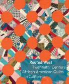 ROUTED WEST. TWENTIETH-CENTURY AFRICAN AMERICAN QUILTS IN CALIFORNIA