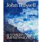 JOHN RUSSELL : AUSTRALIA S FRENCH IMPRESSIONIST