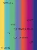 VITAMIN V. VIDEO AND THE MOVING IMAGE IN CONTEMPORARY ART