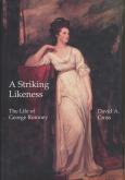 A Striking Likeness. The Life of George Romney 1734-1802.