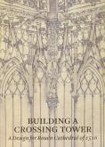 BUILDING A CROSSING TOWER - A DESIGN FOR ROUEN CATHEDRAL OF 1516