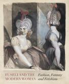 FUSELI AND THE MODERN WOMAN - FASHION, FANTASY, FETISHISM - ILLUSTRATIONS, COULEUR