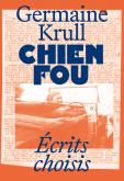 CHIEN FOU : ECRITS SELECTIONNES. GERMAINE KRULL