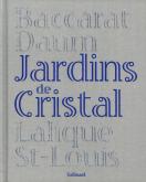 JARDINS DE CRISTAL - BACCARAT, DAUM, LALIQUE, SAINT-LOUIS