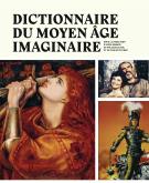DICTIONNAIRE DU MOYEN AGE IMAGINAIRE - LE MEDIEVALISME, HIER ET AUJOURD\
