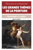 DÉCOUVRIR ET COMPRENDRE LES GRANDS THÈMES DE LA PEINTURE. MYTHOLOGIE ET RELIGION