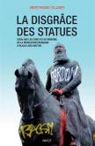 LA DISGRACE DES STATUES. ESSAI SUR LES CONFLITS DE MéMOIRE, DE LA RéVOLUTION FRANçAISE à BLACK LIVE