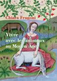 VIVRE AVEC LES ANIMAUX AU MOYEN ÂGE., HISTOIRES FANTASTIQUES ET FéROCES