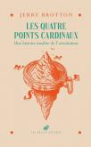LES QUATRE POINTS CARDINAUX - UNE HISTOIRE INSOLITE DE L\