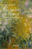 LES JARDINS DE FRANCE. UNE HISTOIRE DU MOYEN-âGE à NOS JOURS