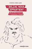 BALZAC NOUS APPARTIENT  . UNE HISTOIRE POLITIQUE DE LA TRANSMISSION LITTERAIRE