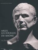 ARLES, LES FOUILLES DU RHONE - UN FLEUVE POUR MEMOIRE - ILLUSTRATIONS, COULEUR