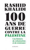 CENT ANS DE GUERRE CONTRE LA PALESTINE - UNE HISTOIRE DE COLONISATION ET DE RESISTANCE