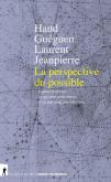 LA PERSPECTIVE DU POSSIBLE - COMMENT PENSER CE QUI PEUT NOUS ARRIVER, ET CE QUE NOUS POUVONS FAIRE