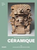 UNE HISTOIRE MONDIALE DE LA CéRAMIQUE. 30 000 ANS DE CRéATION