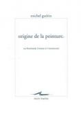 ORIGINE DE LA PEINTURE - SUR REMBRANDT, CÉZANNE ET L\