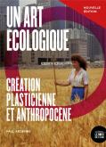 UN ART ÉCOLOGIQUE. CRÉATION PLASTICIENNE ET ANTHROPOCÈNE