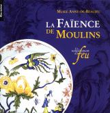 LA FAIENCE DE MOULINS - UN TEMPERAMENT DE FEU