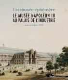 UN MUSéE éPHéMèRE. LE MUSéE NAPOLéON III AU PALAIS DE L\