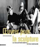 OEUVRER POUR LA SCULPTURE. LA COLLECTION DENYS ET EVA CHEVALIER