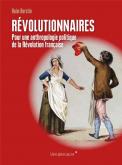 RéVOLUTIONNAIRES. POUR UNE ANTHROPOLOGIE POLITIQUE DE LA RéVOLUTION FRANçAISE