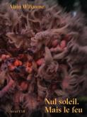 NUL SOLEIL. MAIS LE FEU. ALAIN WILLAUME