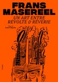 FRANS MASEREEL. UN ART ENTRE RéVOLTE ET RêVERIE