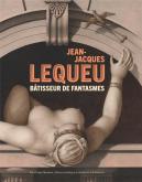 JEAN-JACQUES LEQUEU, BÂTISSEUR DE FANTASMES