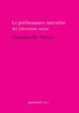 LA PERFORMANCE NARRATIVE. ART, LITTéRATURE, SCèNE