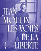 JEAN MOULIN. LES VOIES DE LA LIBERTÃ©