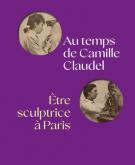 AU TEMPS DE CAMILLE CLAUDEL, ETRE SCULPTRICE A PARIS