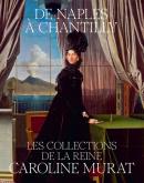 DE NAPLES A CHANTILLY, LES COLLECTIONS DE LA REINE CAROLINE MURAT