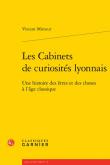 LES CABINETS DE CURIOSITéS LYONNAIS. UNE HISTOIRE DES ÊTRES ET DES CHOSES à L\