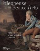 LA JEUNESSE DES BEAUX-ARTS - RENNES ET SES ARTISTES, 1794-1881