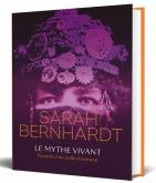 SARAH BERNHARDT  LE MYTHE VIVANT  PASSION D\