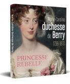 MARIE-CAROLINE, DUCHESSE DE BERRY (1798-1870)- PRINCESSE REBELLE