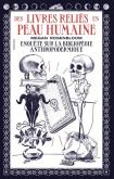 LES LIVRES RELIéS EN PEAU HUMAINE. ENQUêTE SUR LA BIBLIOPéGIE ANTHROPODERMIQUE