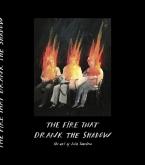 THE FIRE THAT DRANK THE SHADOW