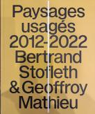 PAYSAGES USAGéS (2012-2022).  BERTRAND STOFLETH ET GEOFFOROY MATHIEU
