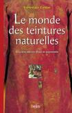 LE MONDE DES TEINTURES NATURELLES - NOUVELLE ÉDITION REVUE ET AUGMENTÉE